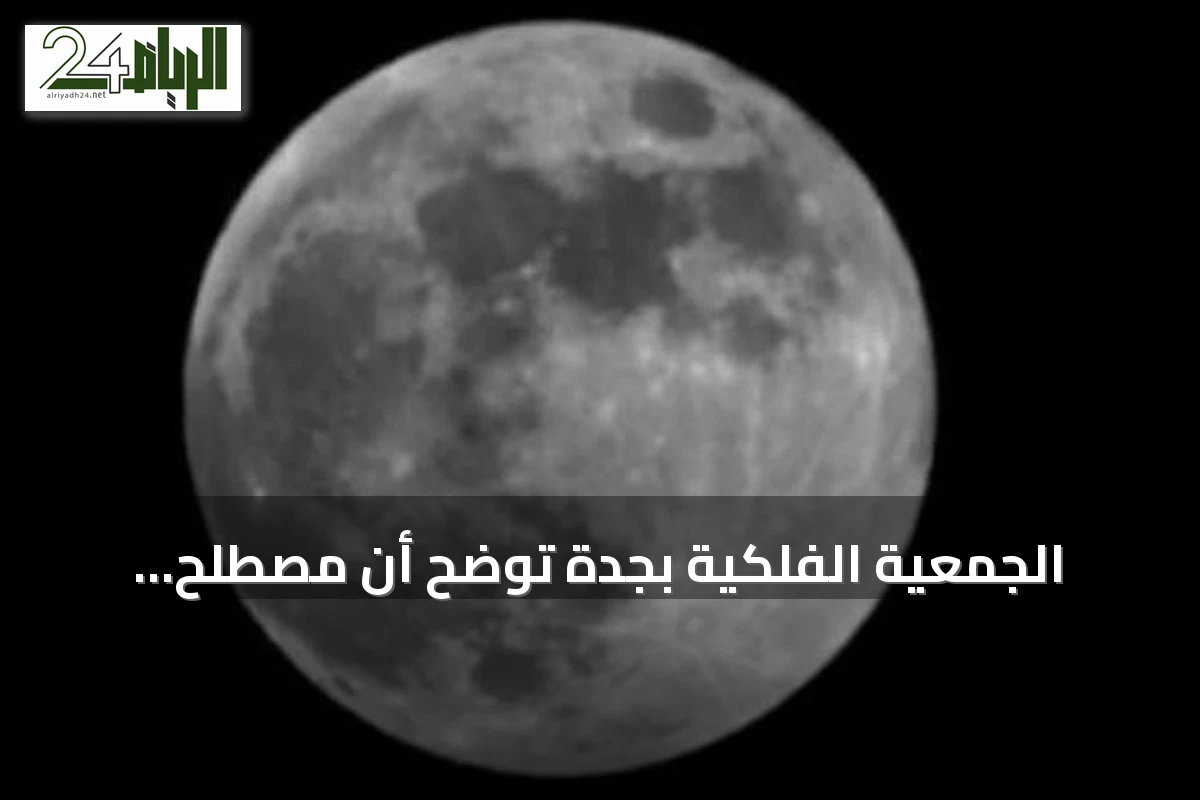 الجمعية الفلكية بجدة توضح أن مصطلح "الخسوف الكاذب" غير دقيق وتوصي باستخدام "خسوف شبه الظل للقمر"