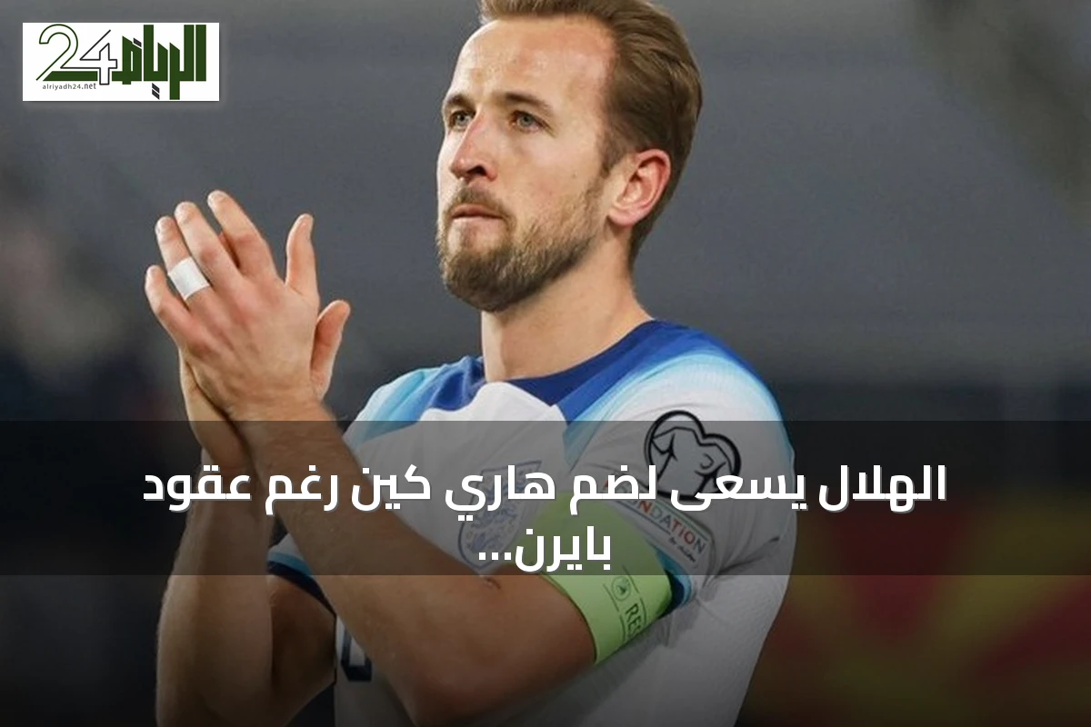 الهلال يسعى لضم هاري كين رغم عقود بايرن واهتمام أندية أوروبية