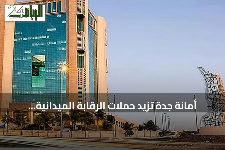 أمانة جدة تزيد حملات الرقابة الميدانية للقضاء على الظواهر السلبية