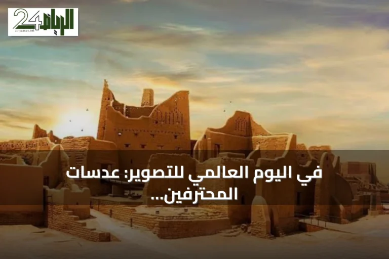 في اليوم العالمي للتصوير: عدسات المحترفين ترصد تنوع المملكة بين الأصالة والحداثة
