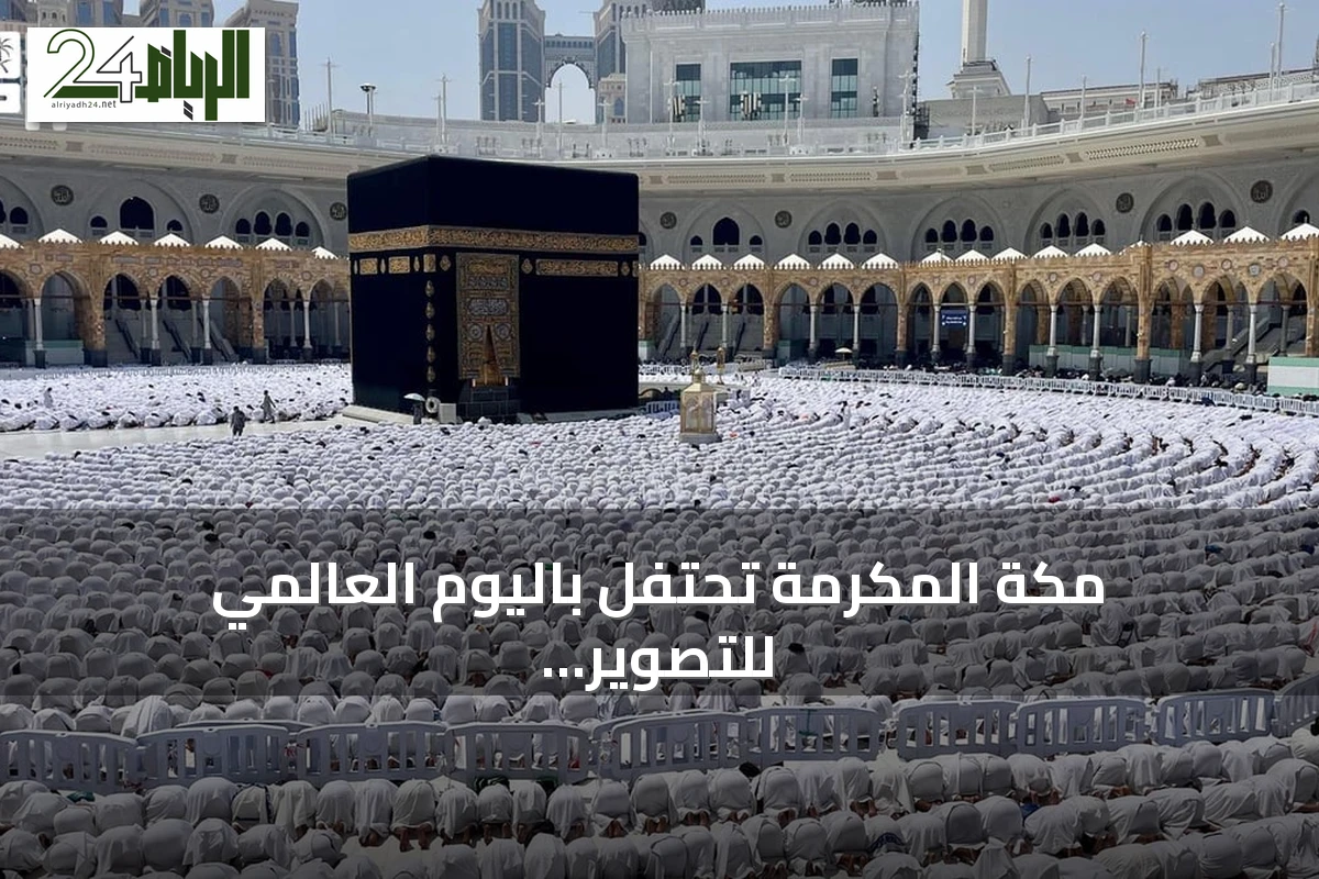 مكة المكرمة تحتفل باليوم العالمي للتصوير وتبرز تنوعها البصري والوثائقي