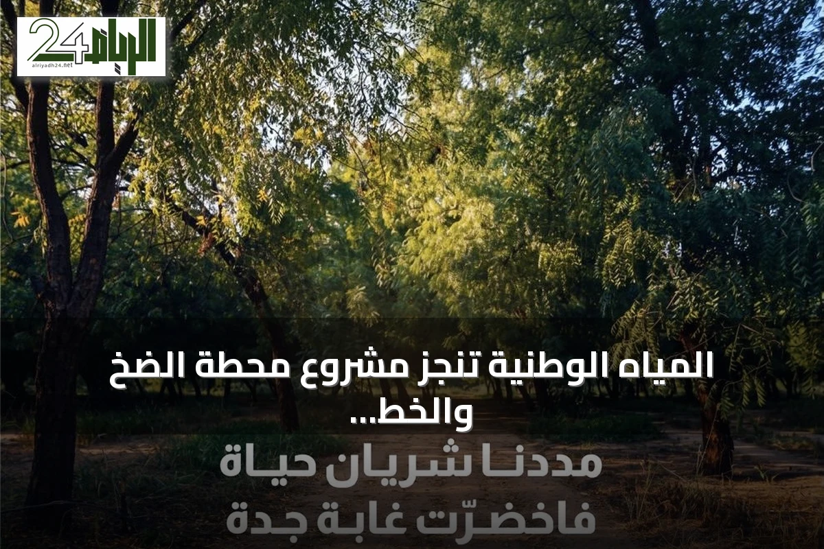 المياه الوطنية تنجز مشروع محطة الضخ والخط الناقل للمياه المعالجة بالغابة الشرقية بجدة