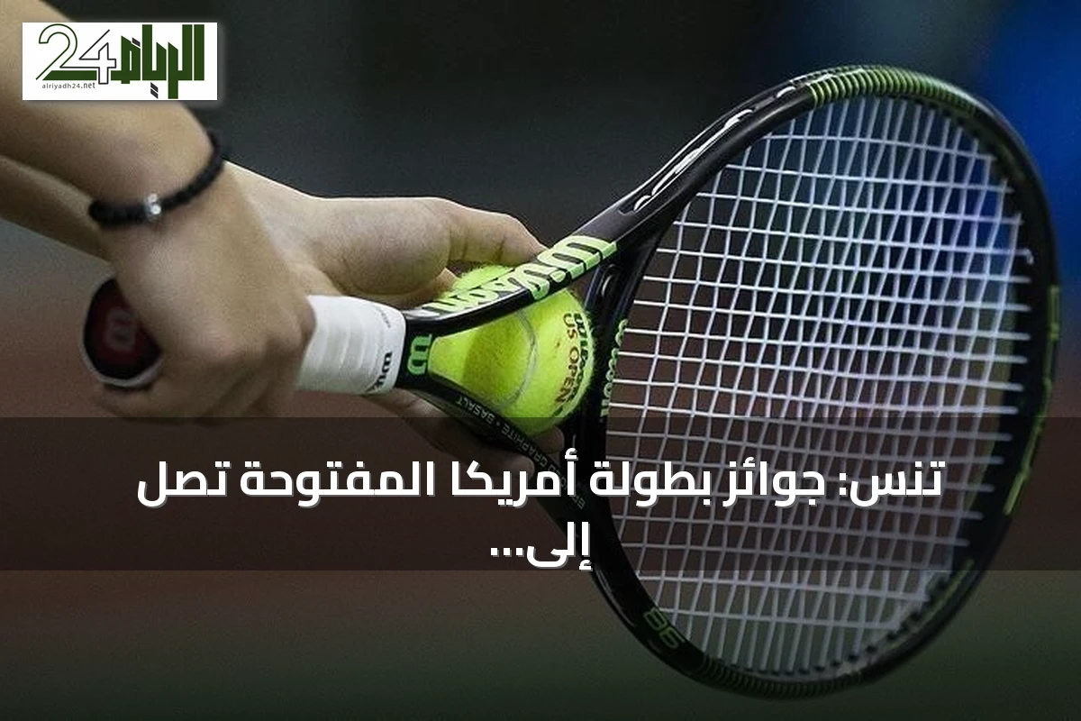 تنس: جوائز بطولة أمريكا المفتوحة تصل إلى 108 مليون دولار