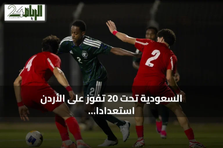 السعودية تحت 20 تفوز على الأردن استعدادًا لتصفيات آسيا