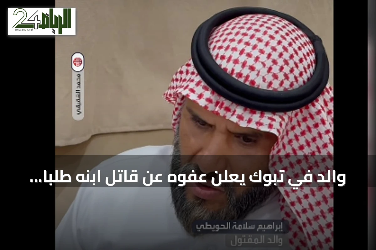 والد في تبوك يعلن عفوه عن قاتل ابنه طلباً للأجر من الله