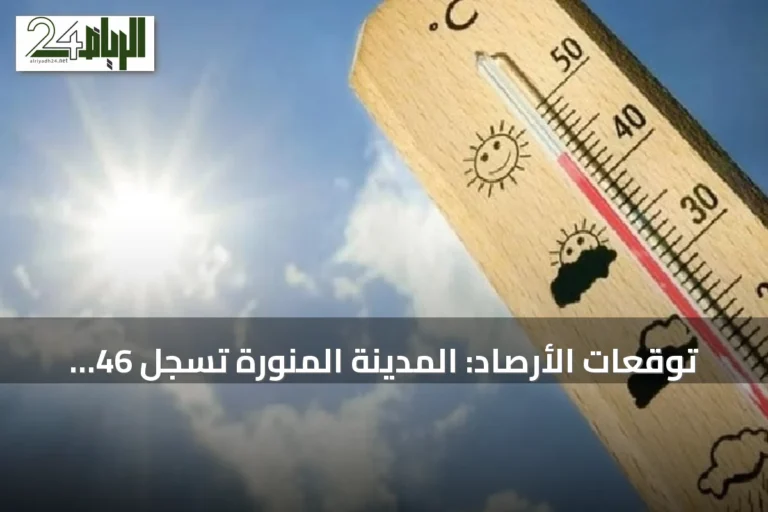 توقعات الأرصاد: المدينة المنورة تسجل 46 درجة مئوية وأبها الأقل حرارة بـ19