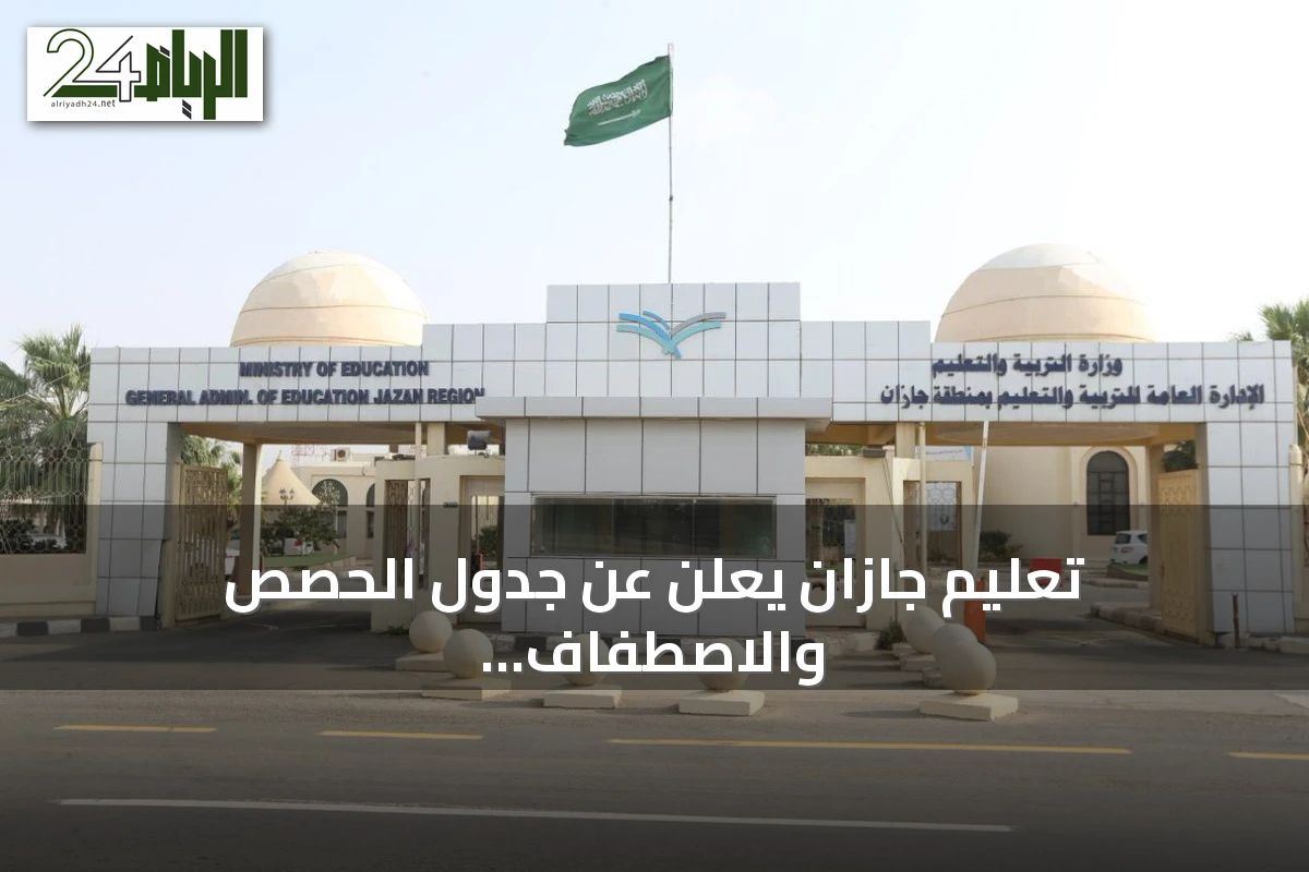 تعليم جازان يعلن عن جدول الحصص والاصطفاف للعام الدراسي 1448هـ