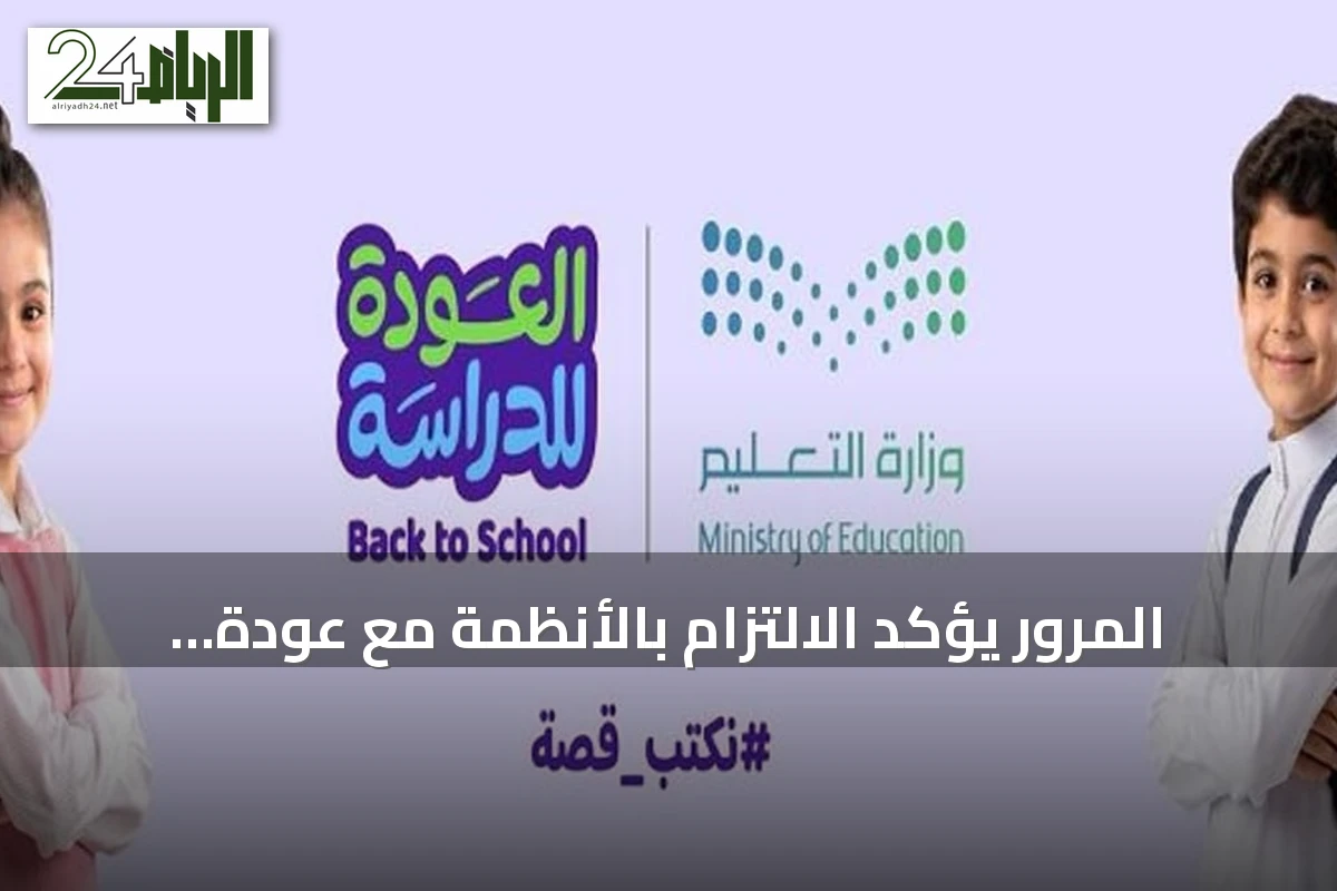 المرور يؤكد الالتزام بالأنظمة مع عودة الدراسة