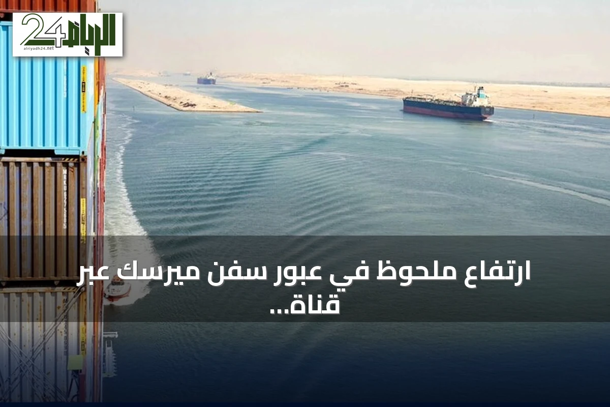 ارتفاع ملحوظ في عبور سفن ميرسك عبر قناة السويس مع استعادة خدمات الملاحة