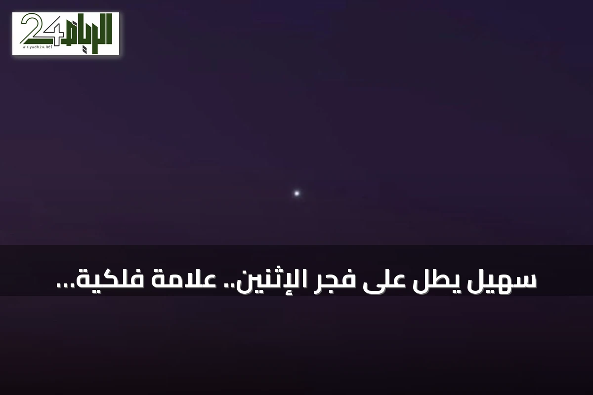 سهيل يطلّ على فجر الإثنين.. علامة فلكية على تراجع حرارة الصيف