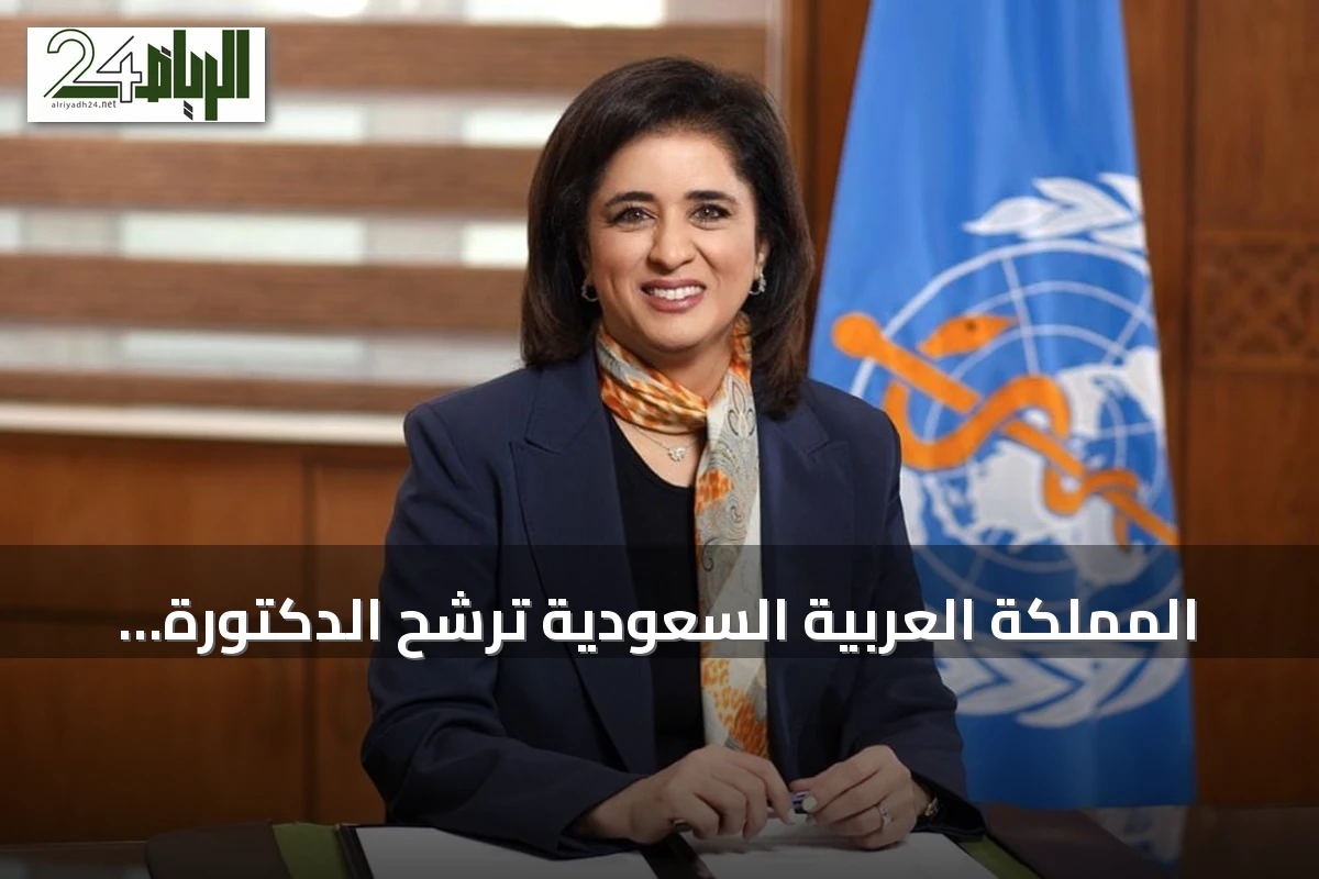 المملكة العربية السعودية ترشح الدكتورة حنان حسن بلخي لمنصب مدير منظمة الصحة العالمية للفترة من 2027 إلى 2032