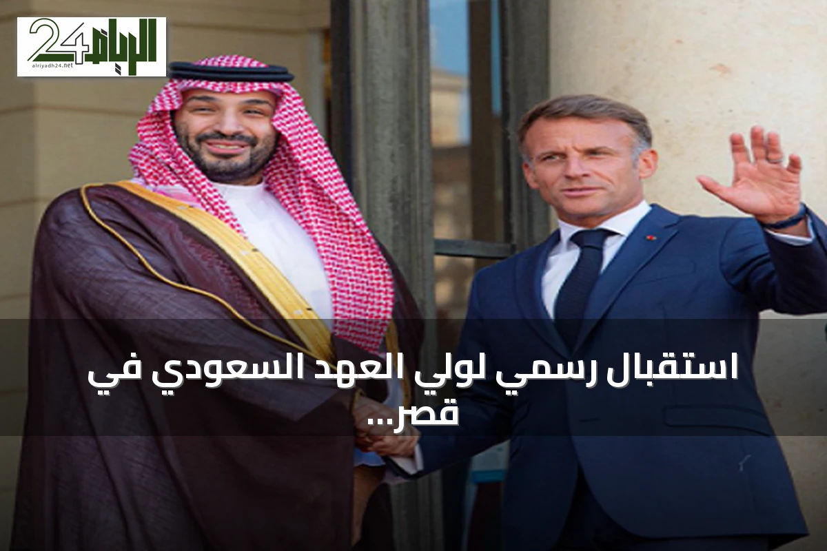 استقبال رسمي لولي العهد السعودي في قصر الإليزيه ومجمع الإنفاليد بباريس
