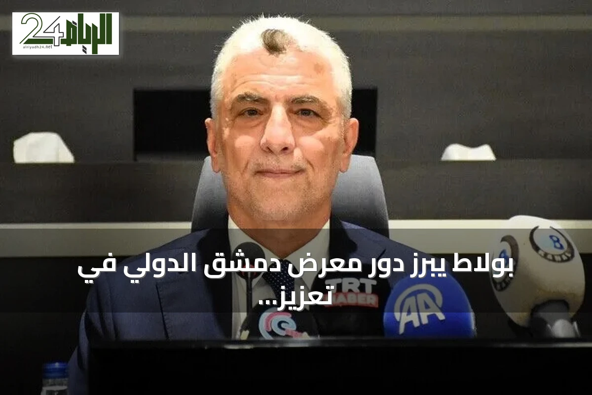 بولاط يبرز دور معرض دمشق الدولي في تعزيز التعاون التجاري بين تركيا وسوريا