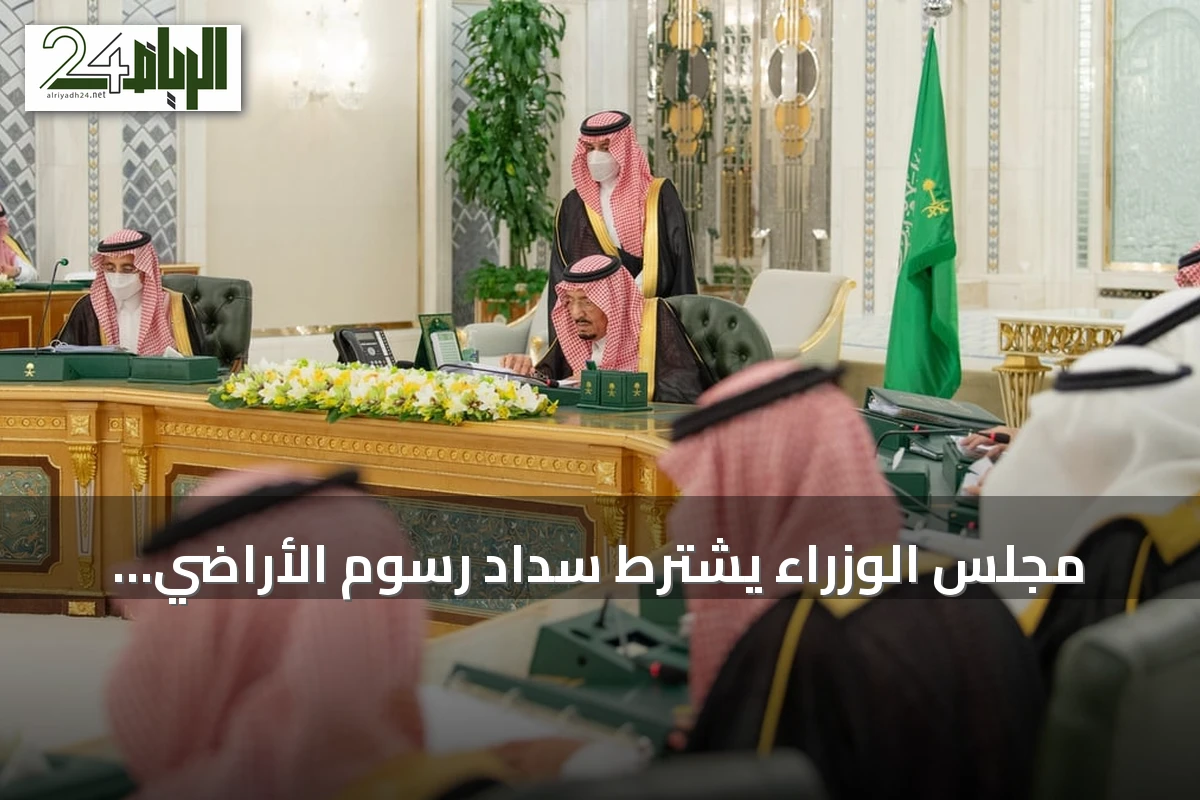 مجلس الوزراء يشترط سداد رسوم الأراضي البيضاء قبل توثيق نقل الملكية