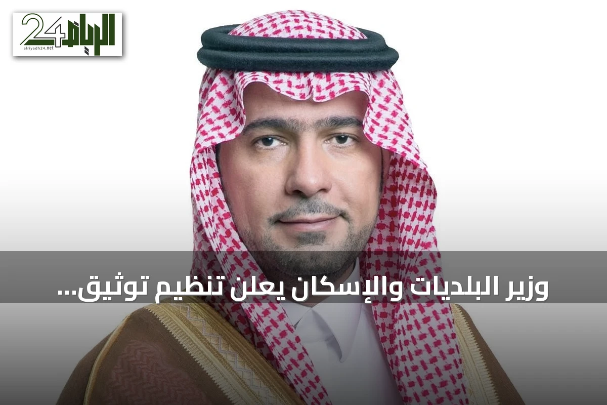 وزير البلديات والإسكان يعلن تنظيم توثيق التصرفات العقارية للأراضي المفروضة عليها رسوم