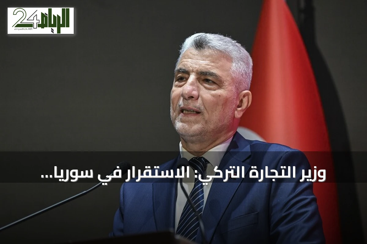 وزير التجارة التركي: الاستقرار في سوريا يدفع النشاط الاقتصادي إلى الأمام