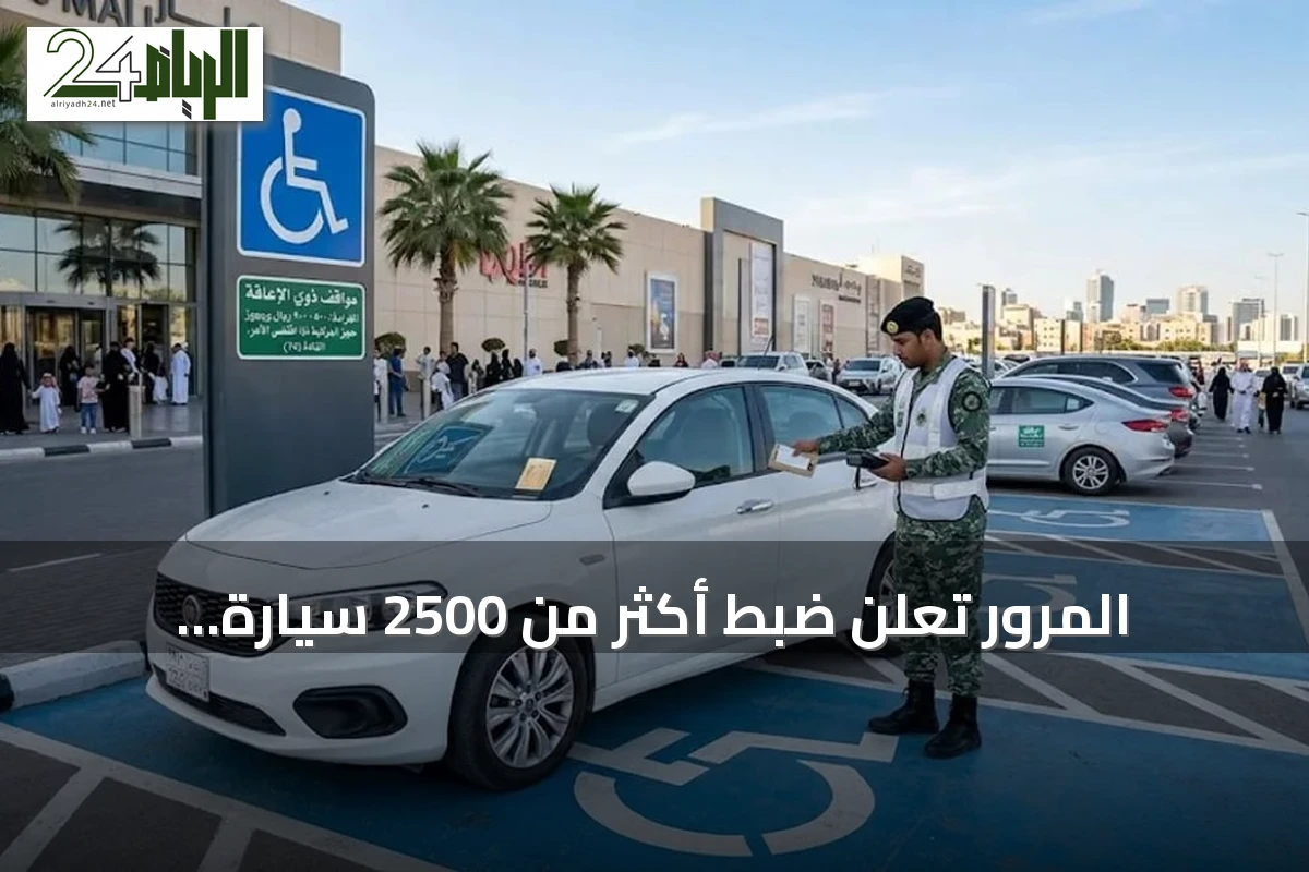 المرور تُعلن ضبط أكثر من 2500 سيارة مخالفة لوقوفها في أماكن ذوي الإعاقة