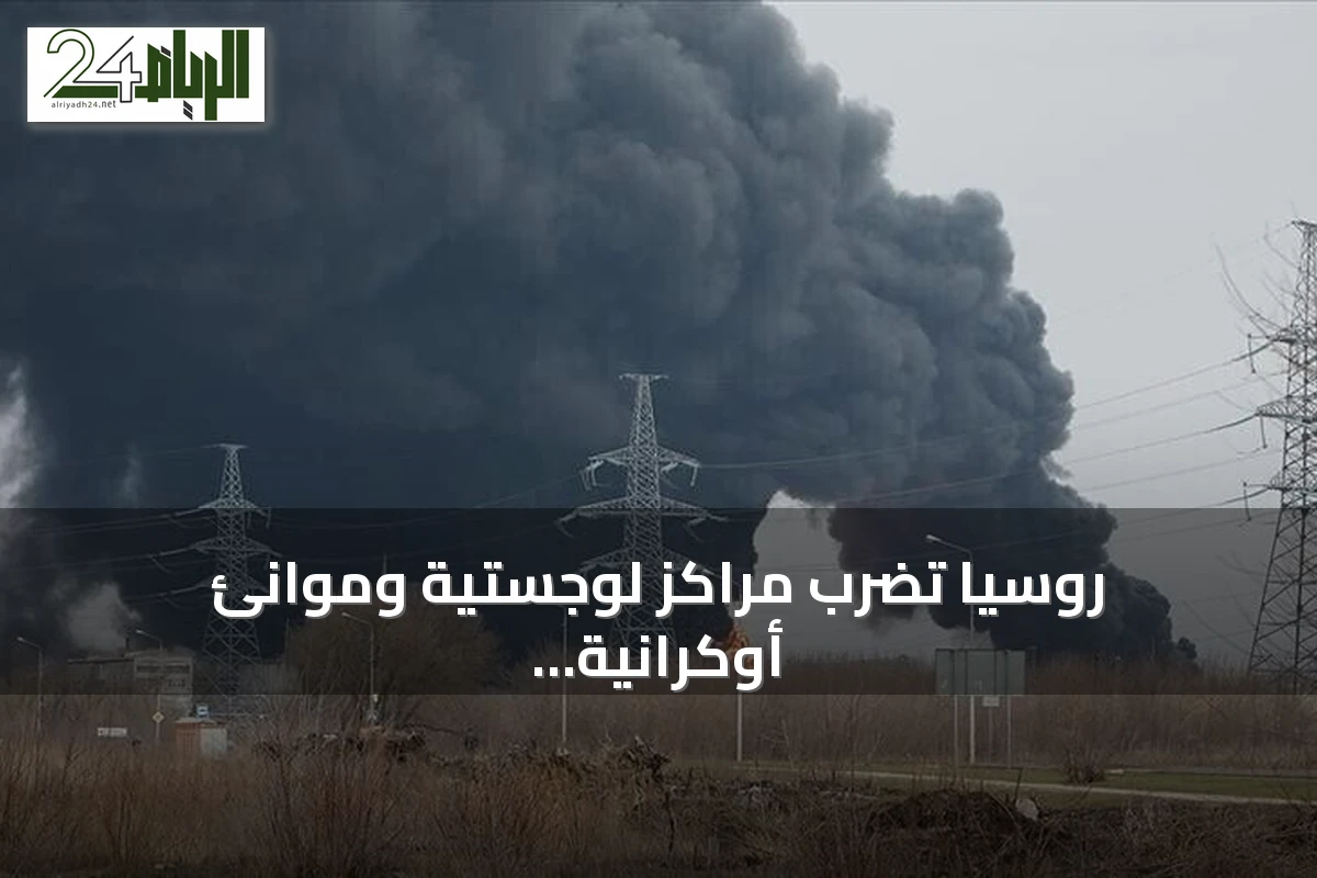 روسيا تضرب مراكز لوجستية وموانئ أوكرانية بأسلحة دقيقة