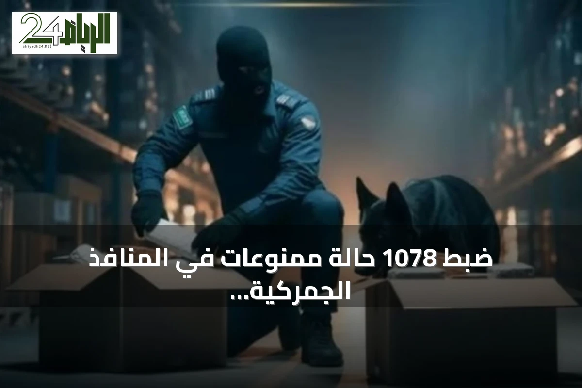 ضبط 1078 حالة ممنوعات في المنافذ الجمركية خلال أسبوع