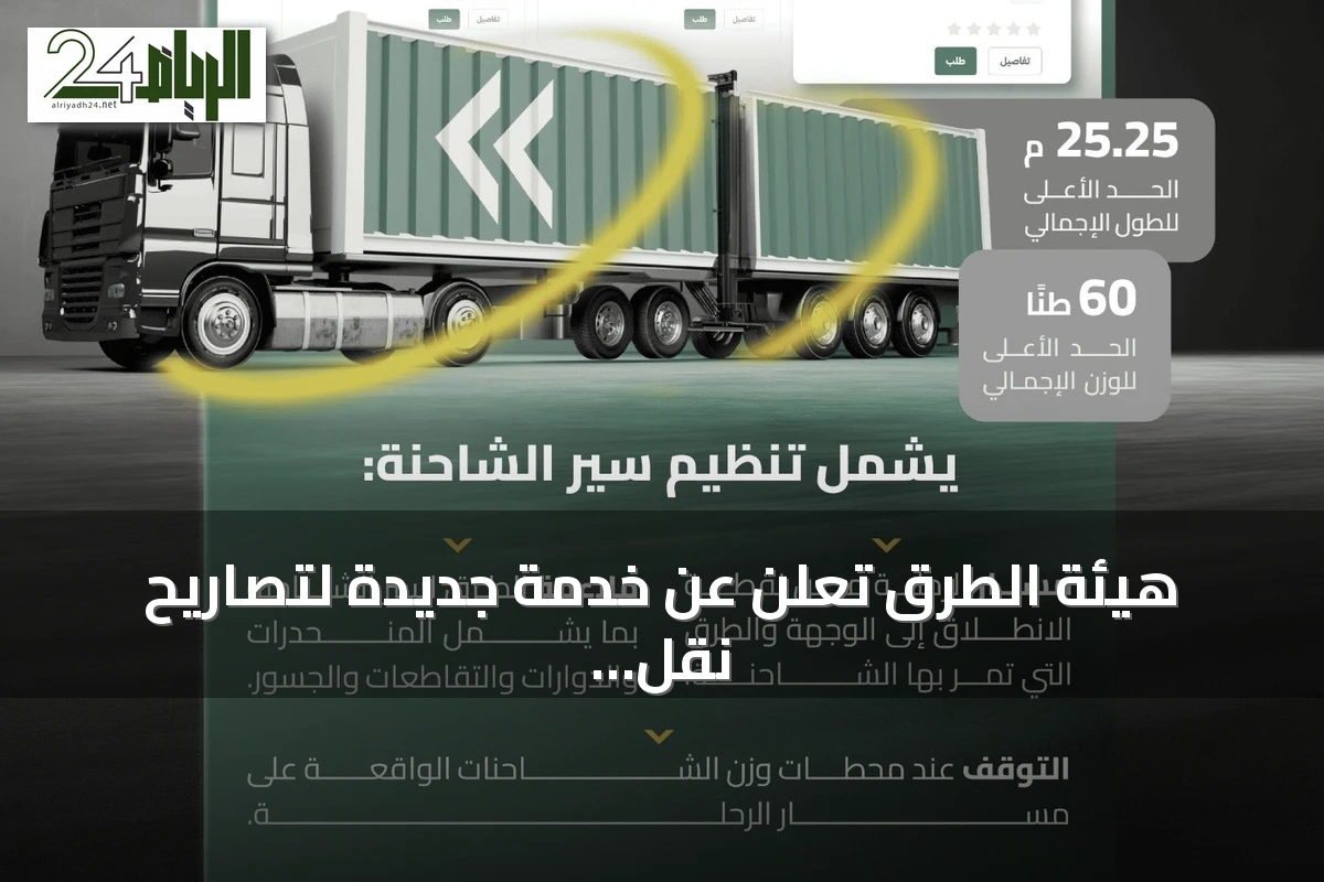 هيئة الطرق تعلن عن خدمة جديدة لتصاريح نقل الشاحنات ذات المقطورات المزدوجة خارج المناطق العمرانية