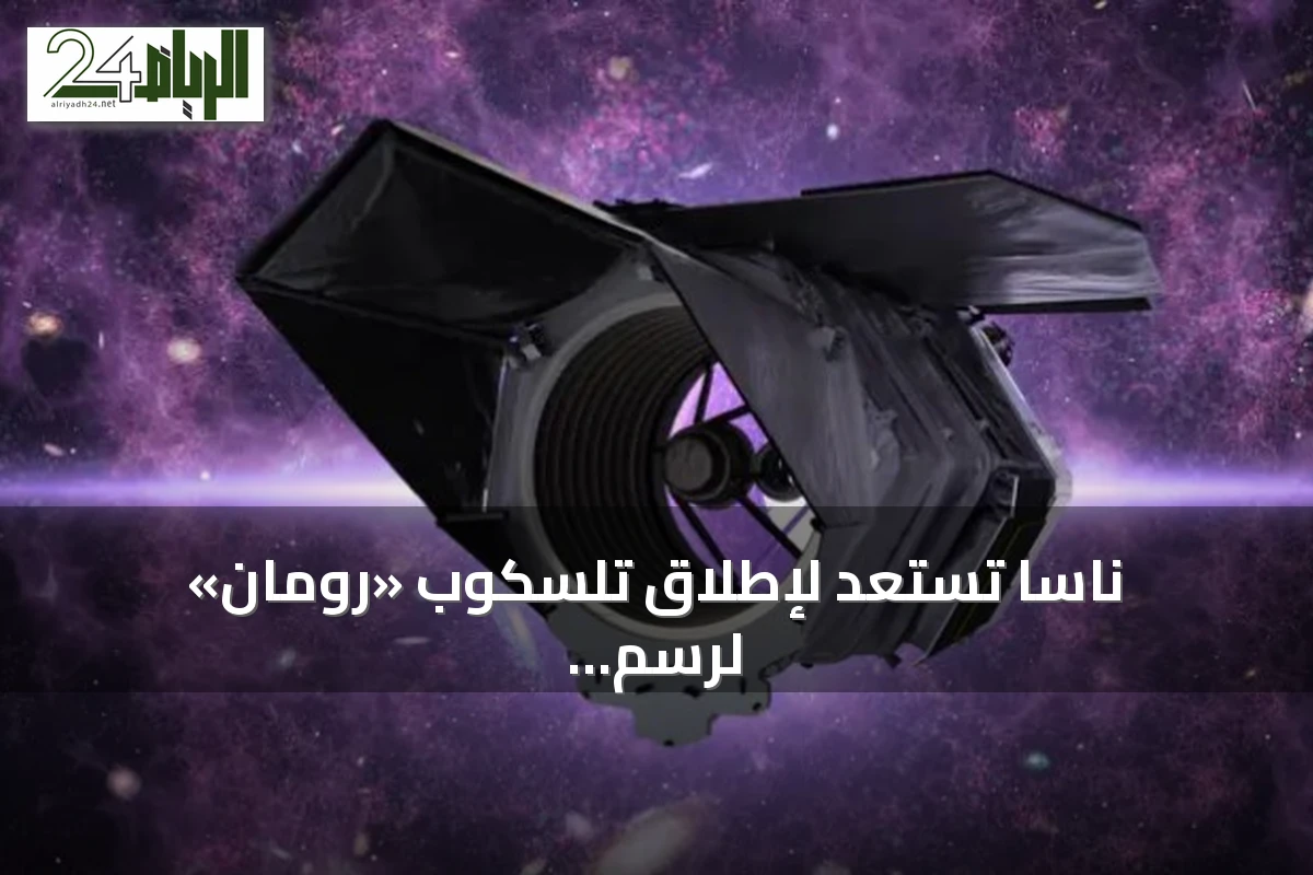ناسا تستعد لإطلاق تلسكوب «رومان» لرسم خريطة كونية غير مسبوقة