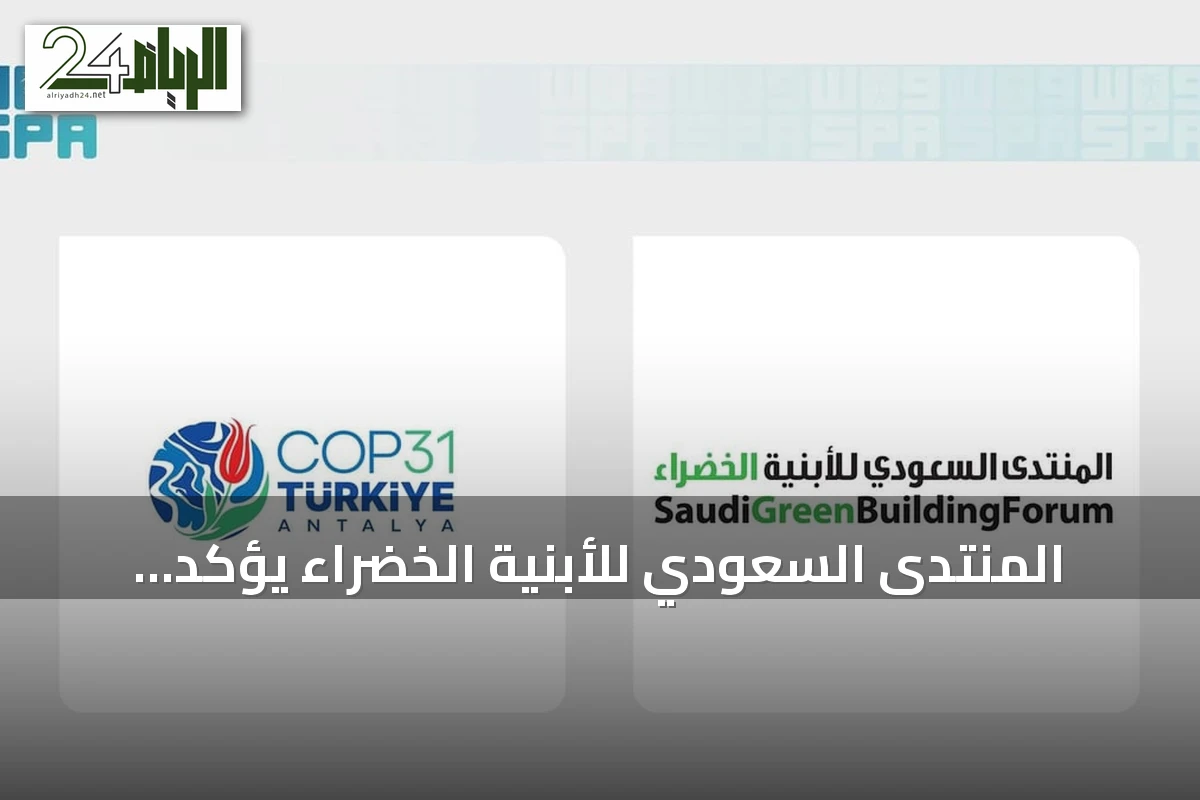 المنتدى السعودي للأبنية الخضراء يؤكد مشاركته في COP31 بأنطاليا