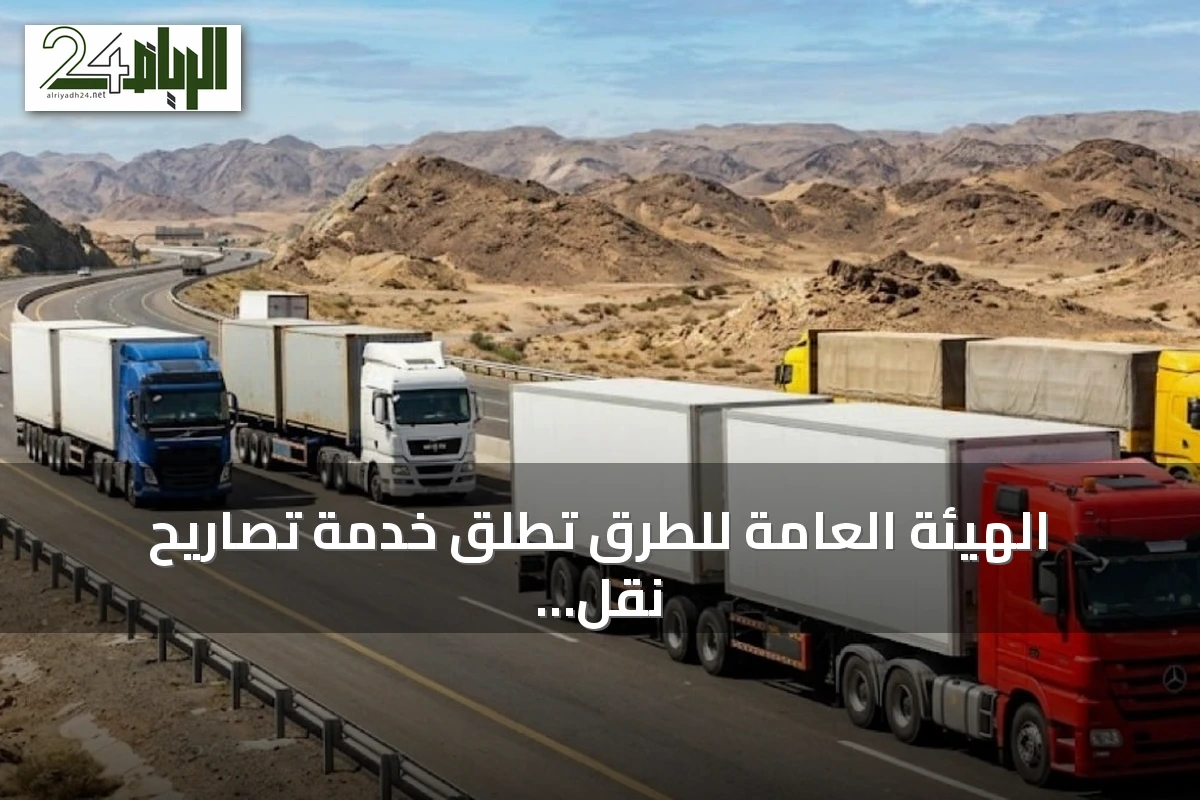 الهيئة العامة للطرق تُطلق خدمة تصاريح نقل الشاحنات ذات المقطورات المزدوجة مع اشتراطات سلامة جديدة