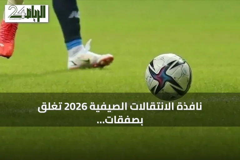 نافذة الانتقالات الصيفية 2026 تغلق بصفقات كبرى وإنفاق قياسي في أوروبا
