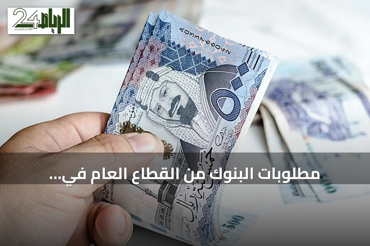 مطلوبات البنوك من القطاع العام في السعودية تبلغ 944.68 مليار ريال بنهاية يوليو2026