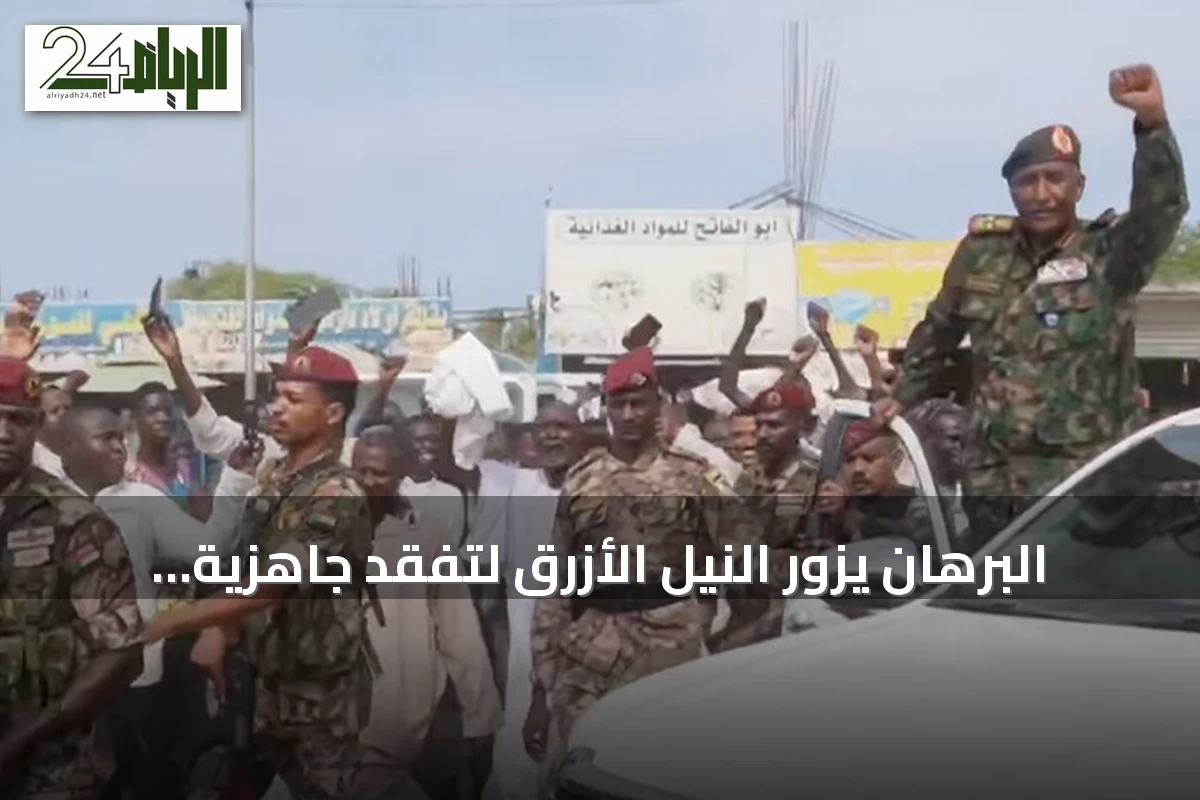 البرهان يزور النيل الأزرق لتفقد جاهزية الجيش وسط تصاعد المواجهات