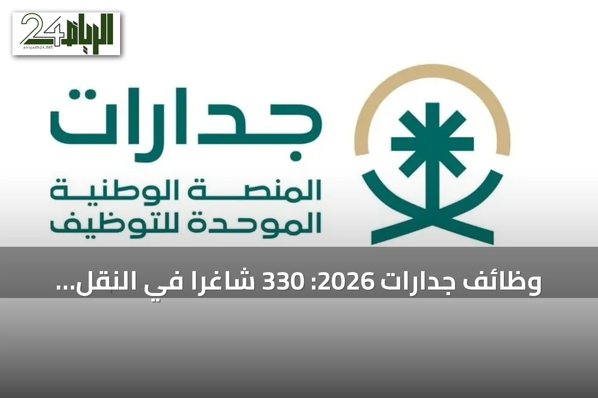 وظائف جدارات 2026: 330 شاغراً في النقل والتوصيل بمناطق السعودية