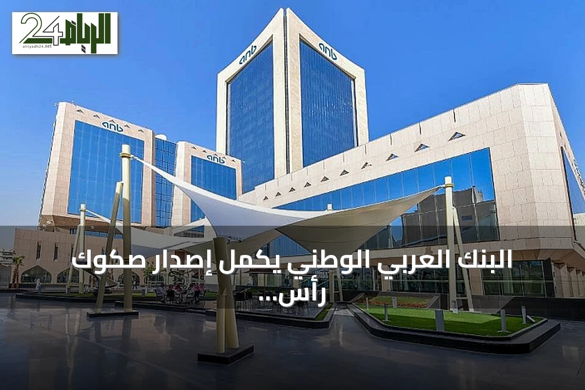 البنك العربي الوطني يكمل إصدار صكوك رأس المال الإضافي بقيمة 750 مليون دولار