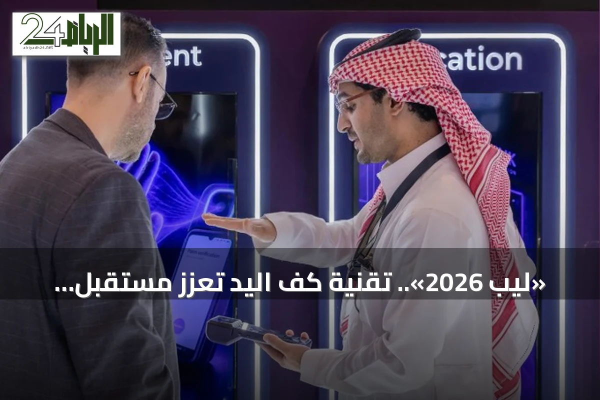 «ليب 2026».. تقنية كف اليد تعزز مستقبل الهوية الرقمية في السعودية