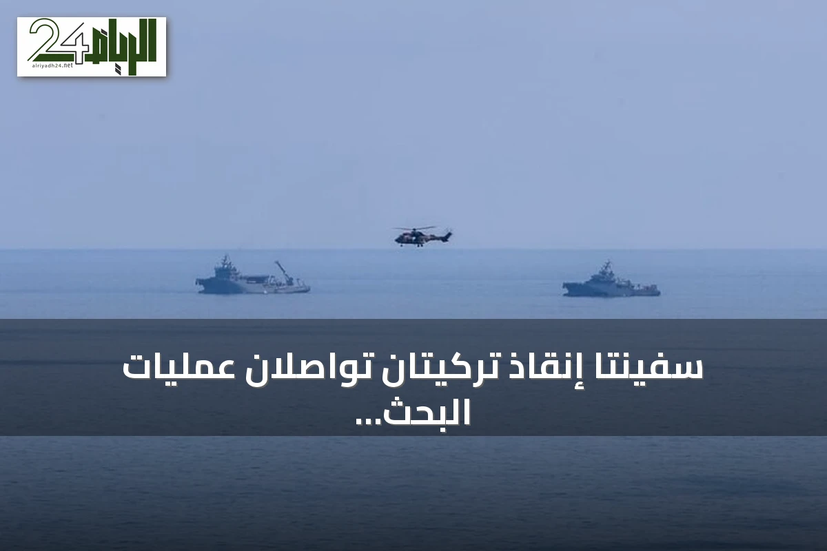 سفينتا إنقاذ تركيتان تواصلان عمليات البحث عن 18 مفقوداً في حادثة عبّارة غيرنة