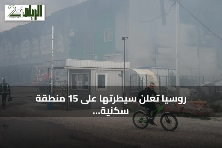 روسيا تعلن سيطرتها على 15 منطقة سكنية واستهداف تسع سفن أوكرانية خلال أسبوع