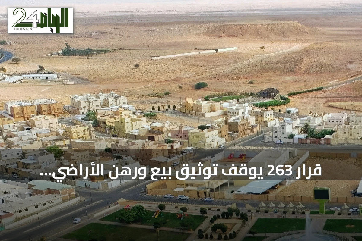 قرار 263 يوقف توثيق بيع ورهن الأراضي البيضاء حتى سداد الرسوم