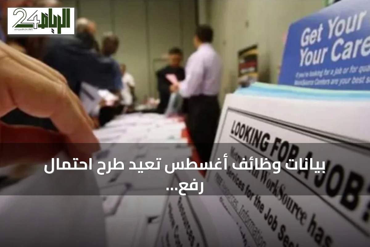 بيانات وظائف أغسطس تعيد طرح احتمال رفع الفائدة الأميركية إلى الواجهة