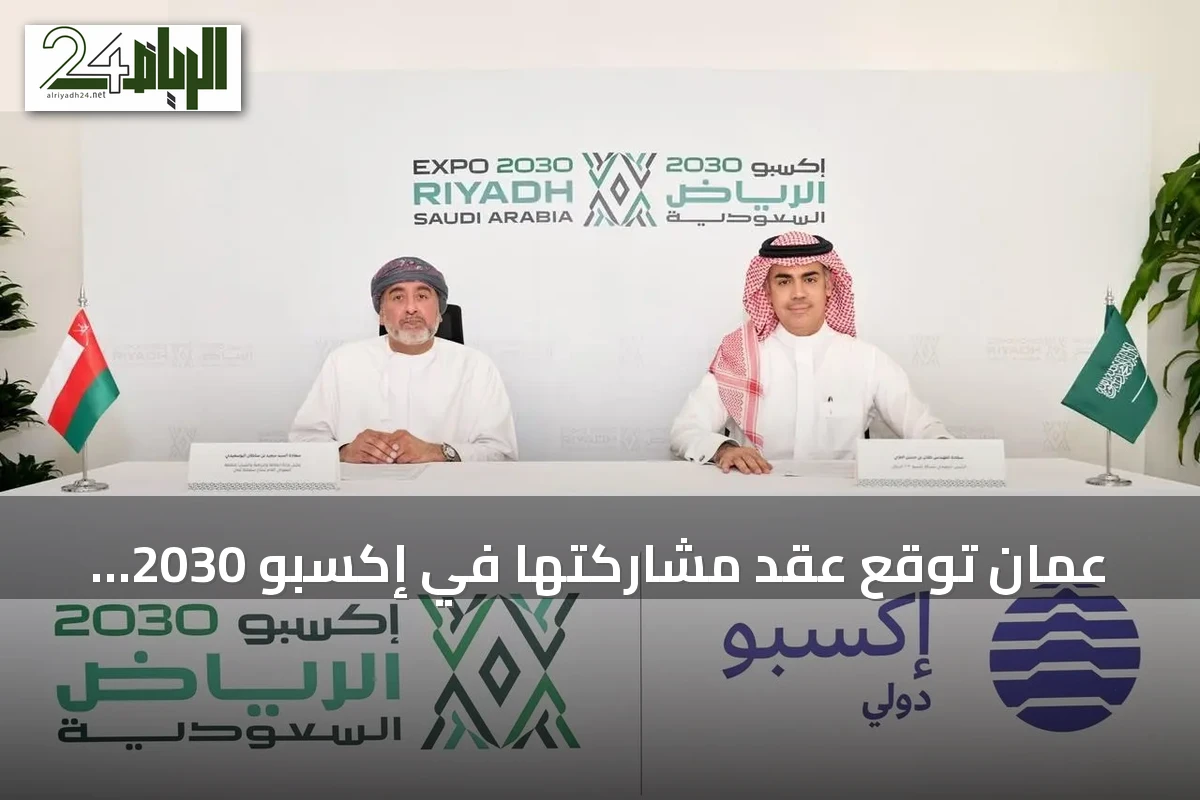 عُمان توقع عقد مشاركتها في إكسبو 2030 بالرياض