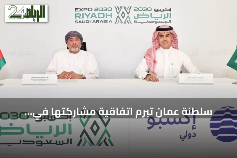 سلطنة عُمان تُبرم اتفاقيّة مشاركتها في إكسبو 2030 الرياض