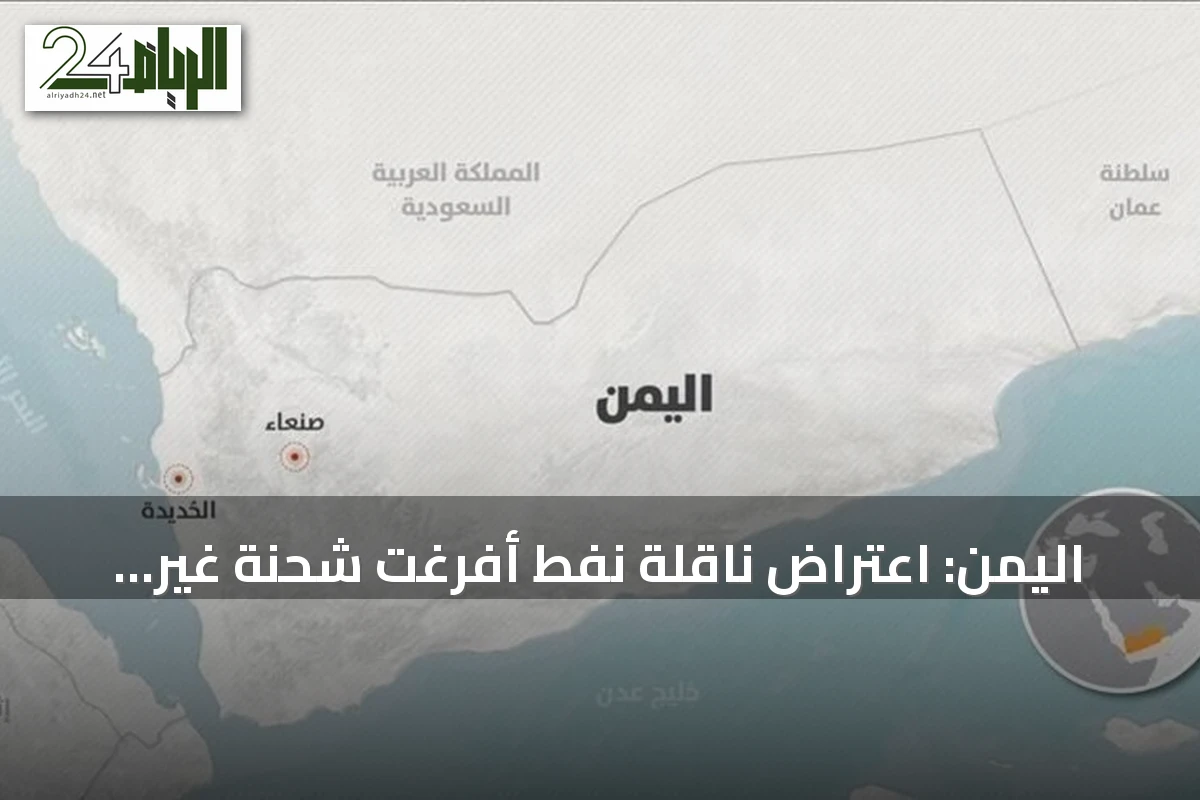 اليمن: اعتراض ناقلة نفط أفرغت شحنة غير مرخصة بميناء تحت سيطرة الحوثي