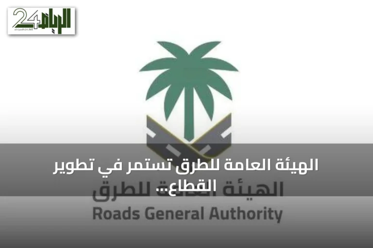 الهيئة العامة للطرق تستمر في تطوير القطاع وتعزيز المحتوى المحلي وتوطين الصناعات