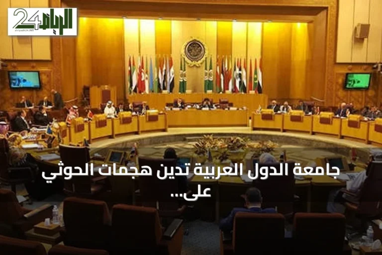 جامعة الدول العربية تدين هجمات الحوثي على السعودية وتحذر من تداعيات التصعيد