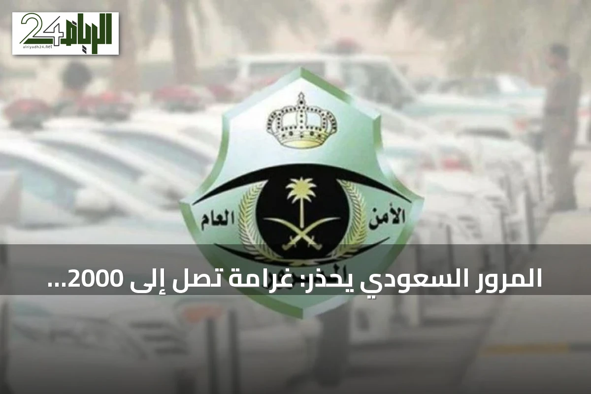 المرور السعودي يحذر: غرامة تصل إلى 2000 ريال عند استخدام رخصة غير مناسبة للمركبة