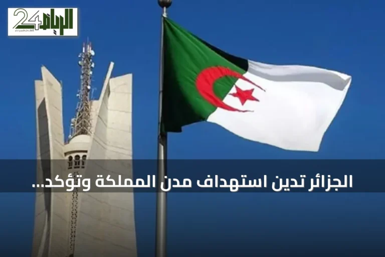 الجزائر تدين استهداف مدن المملكة وتؤكد وقوفها إلى جانب الرياض