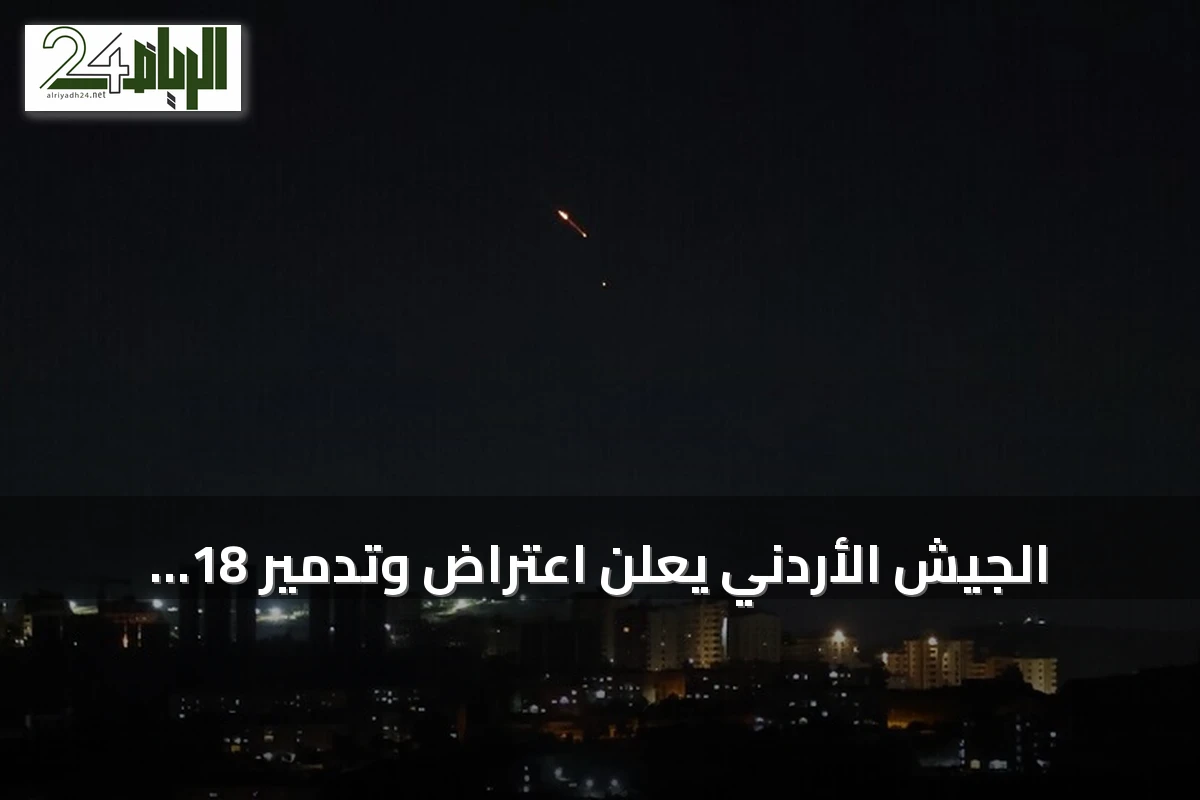 الجيش الأردني يعلن اعتراض وتدمير 18 صاروخاً باليستياً أطلقتها إيران
