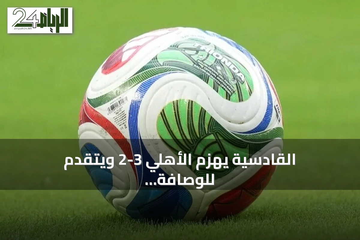 القادسية يهزم الأهلي 3-2 ويتقدم للوصافة، والاتحاد يفوز على الفيحاء ويصل للمركز الثالث