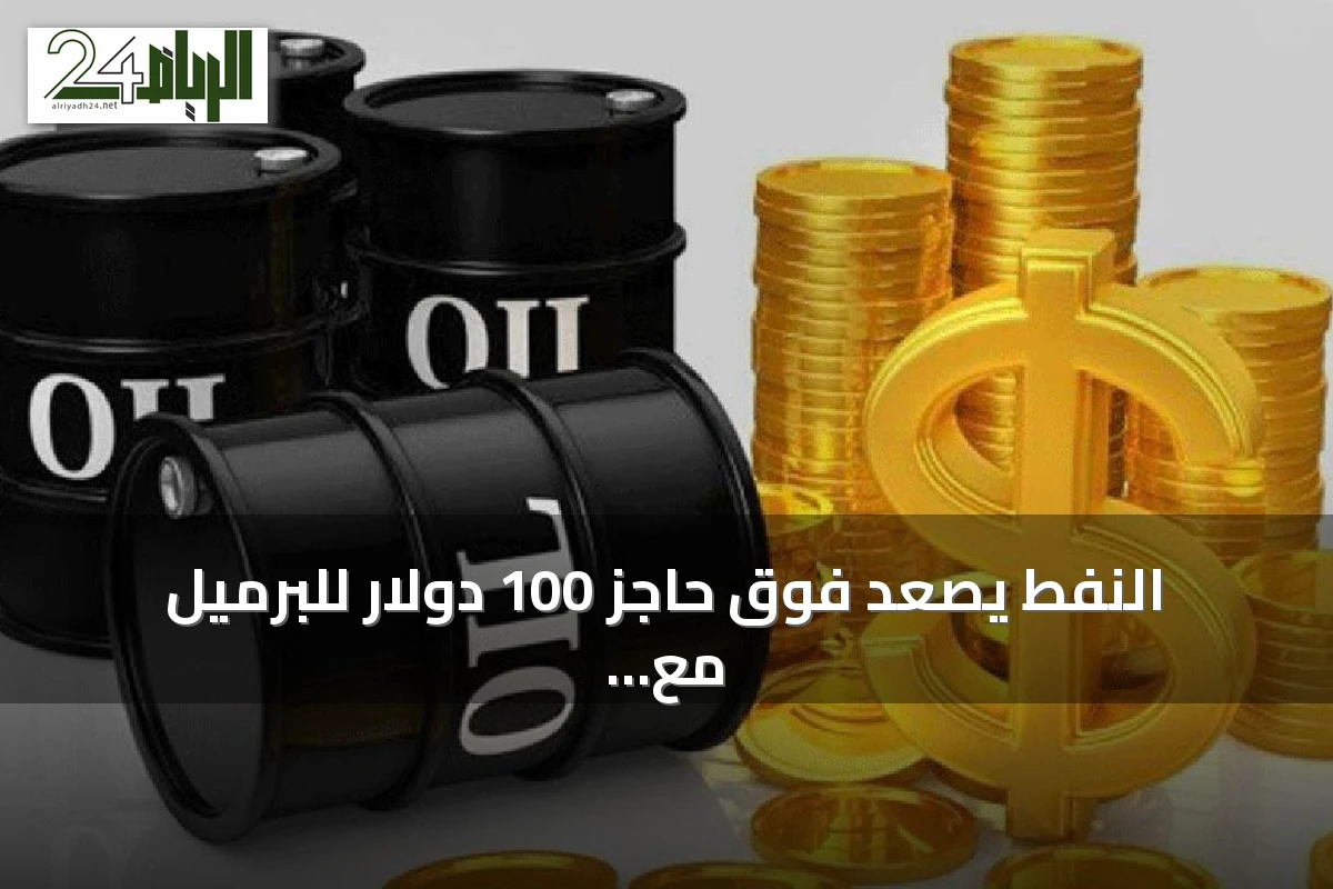 النفط يصعد فوق حاجز 100 دولار للبرميل مع تصاعد مخاوف إمدادات الشرق الأوسط