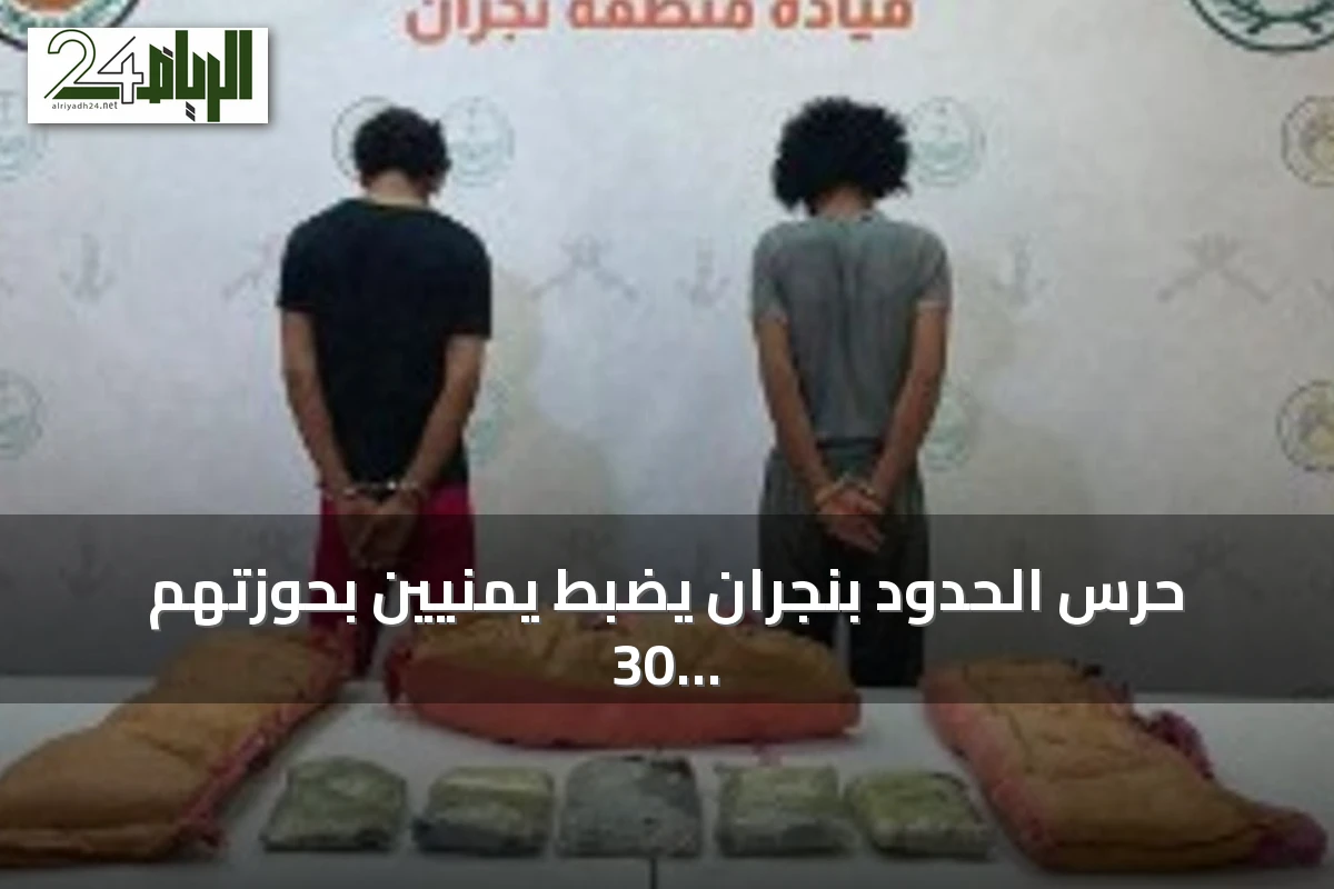 حرس الحدود بنجران يضبط يمنيين بحوزتهم 30 كيلوجراماً من الحشيش وآلاف الأقراص الطبية