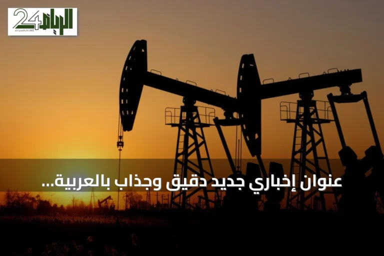 عنوان إخباري جديد دقيق وجذاب بالعربية الفصحى