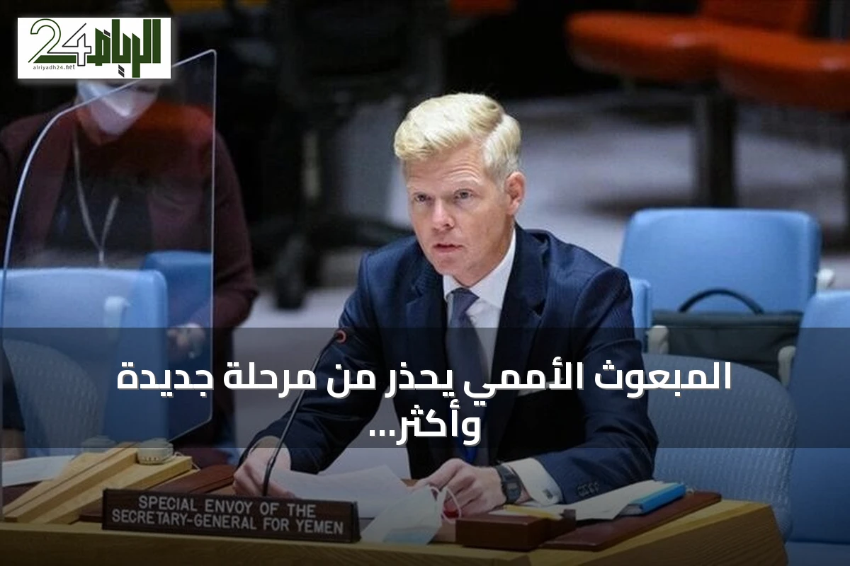 المبعوث الأممي يحذر من مرحلة جديدة وأكثر خطورة في اليمن قد تمتد تداعياتها إلى خارج حدوده